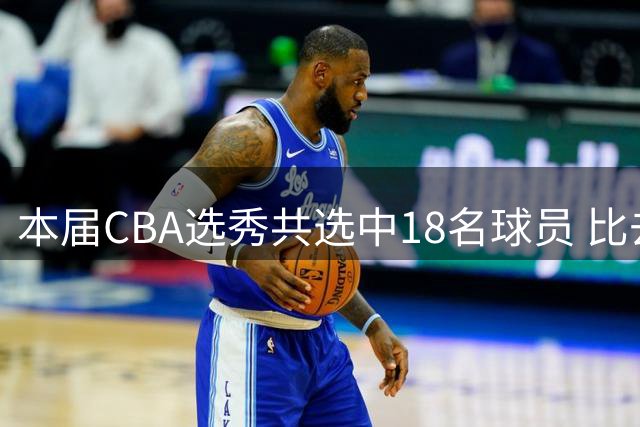 本届CBA选秀共选中18名球员 比去年少3人&连续5年选人20+纪录终结
